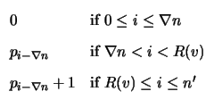 $\displaystyle \begin{array}{ll} 0 & \text{if } 0 \leq i \leq \nabla n \\  p_{i-...
...< i < R(v) \\  p_{i- \nabla n} + 1 & \text{if } R(v) \leq i \leq n' \end{array}$