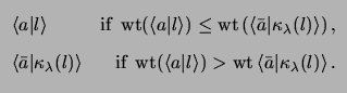 $\displaystyle \begin{array}{lr}
\langle a\vert l\rangle& \text{if } \ensuremat...
...name{wt}} \left\langle \bar{a}\vert\kappa_\lambda(l) \right\rangle.
\end{array}$