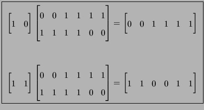 \fbox{
\begin{minipage}{1in}
\begin{align*}
\begin{bmatrix}1& 0\\ \end{bmatrix}\...
...}&=
\begin{bmatrix}
1& 1& 0& 0& 1& 1\\
\end{bmatrix}\end{align*}\end{minipage}}